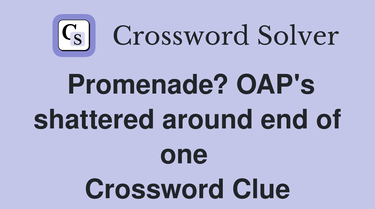 Promenade? OAP's shattered around end of one  Crossword Clue