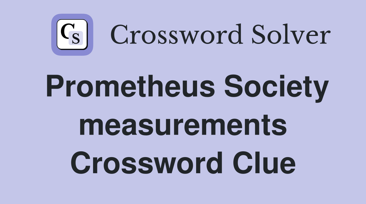 Prometheus Society measurements Crossword Clue