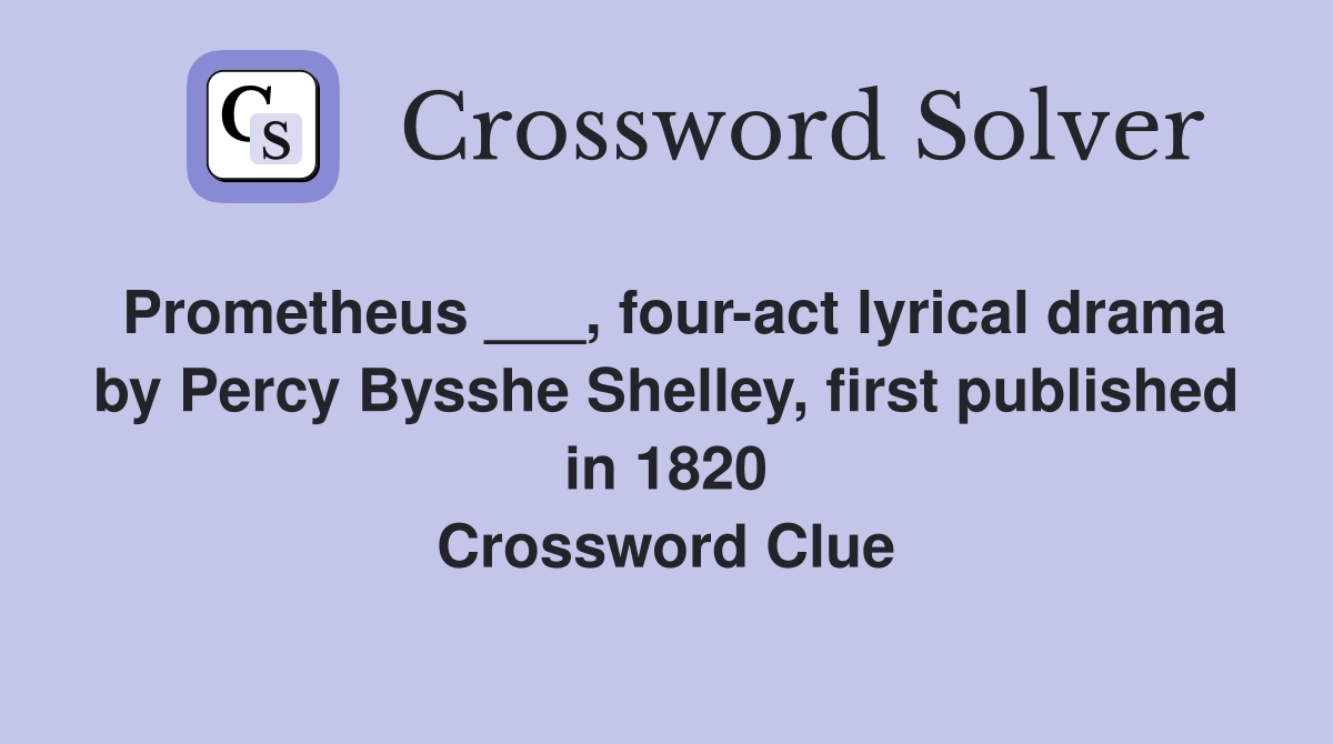 Prometheus ___, four-act lyrical drama by Percy Bysshe Shelley, first published in 1820 Crossword Clue