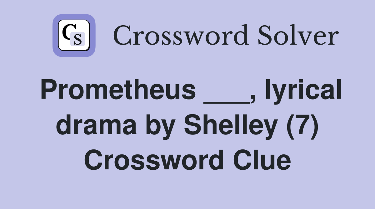 Prometheus ___, lyrical drama by Shelley (7) Crossword Clue