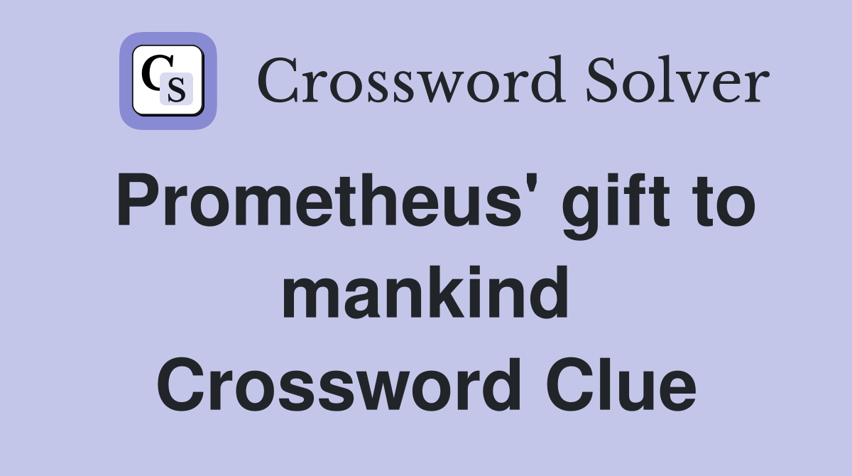 Prometheus' gift to mankind Crossword Clue