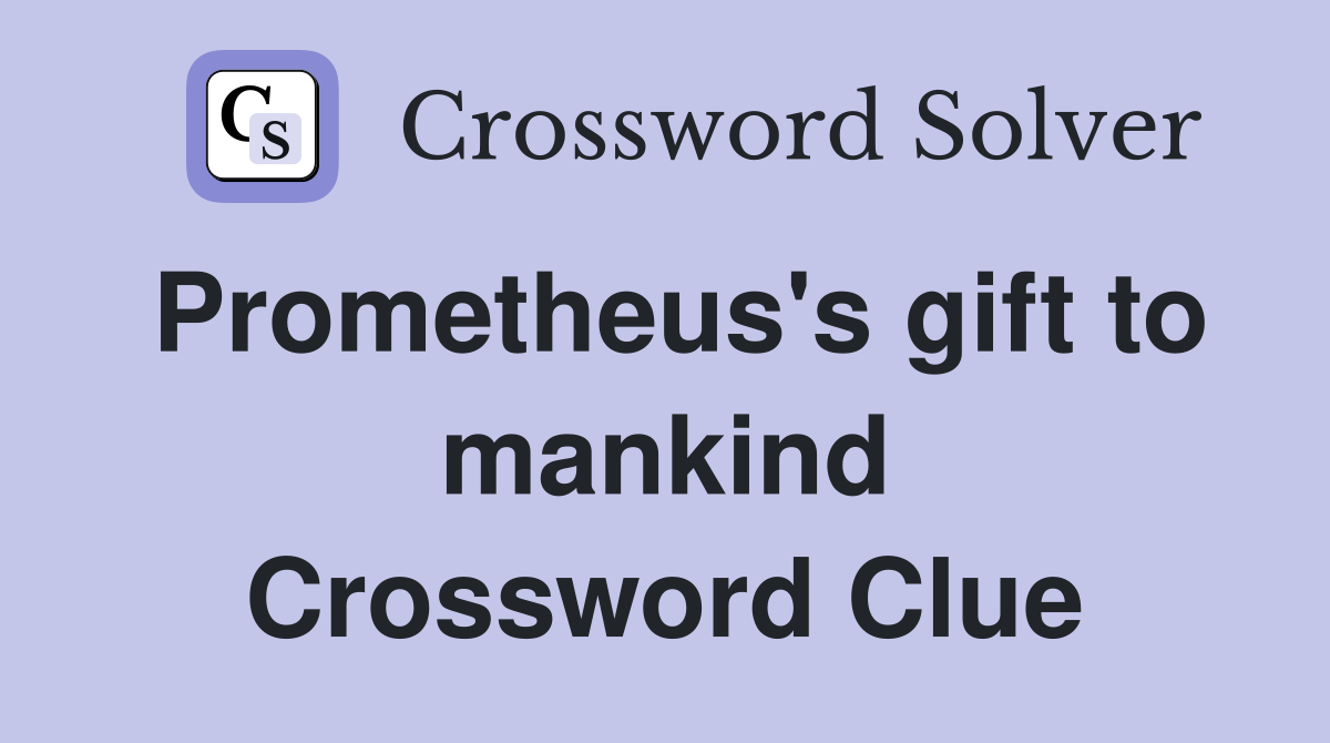 Prometheus's gift to mankind Crossword Clue