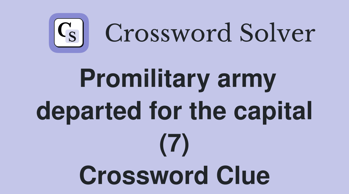 Promilitary army departed for the capital (7) Crossword Clue