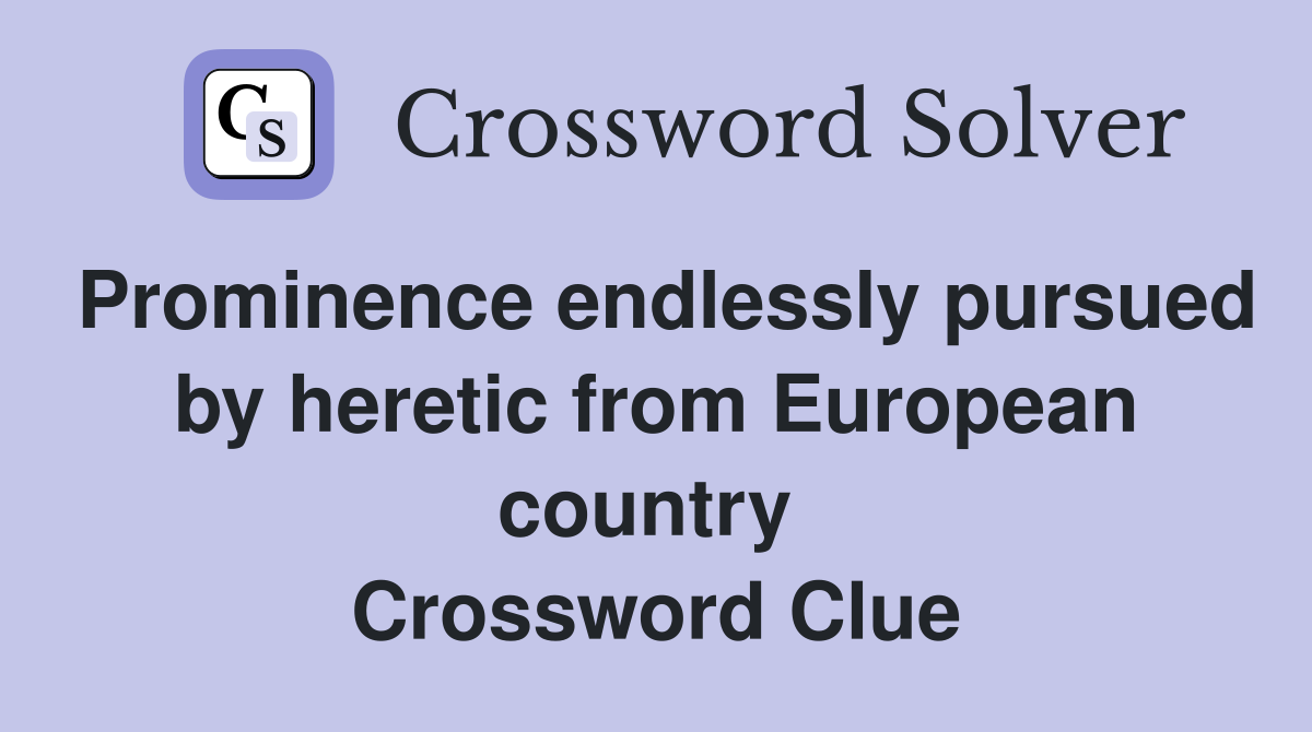 Prominence endlessly pursued by heretic from European country  Crossword Clue