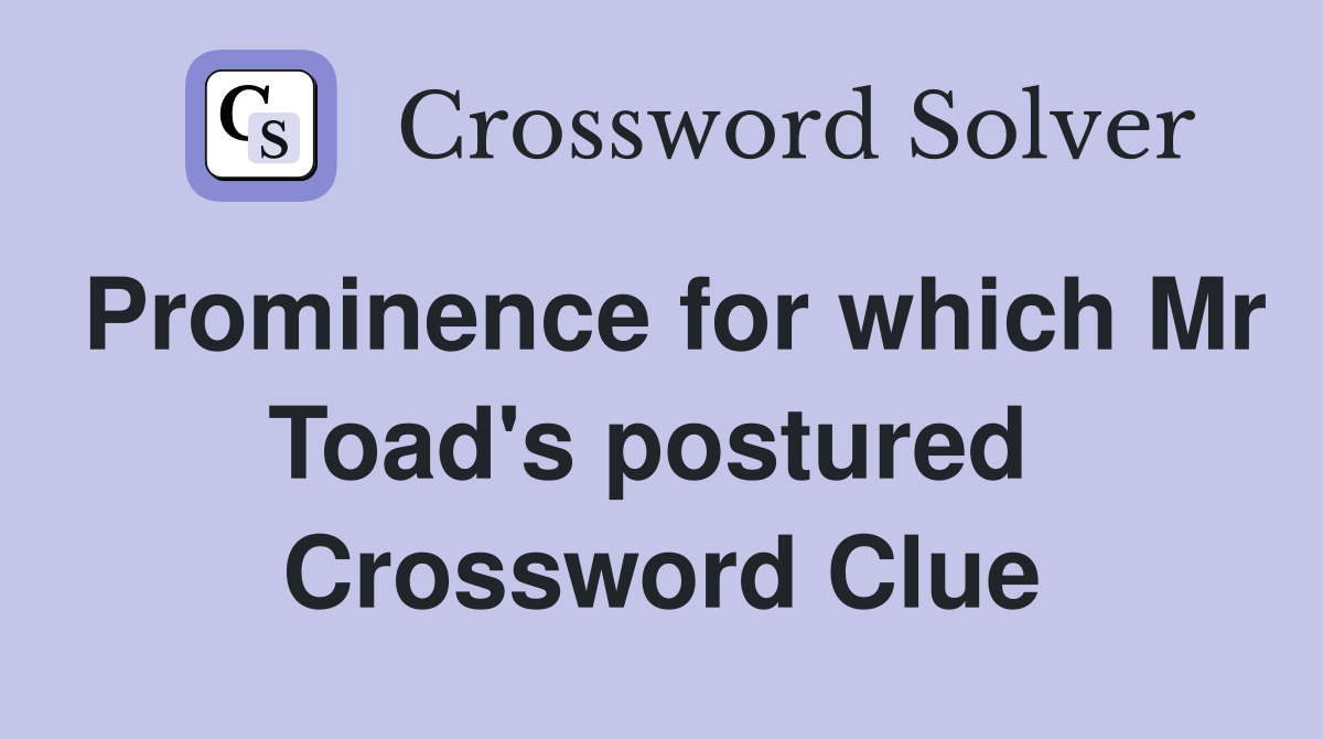 Prominence for which Mr Toad's postured  Crossword Clue