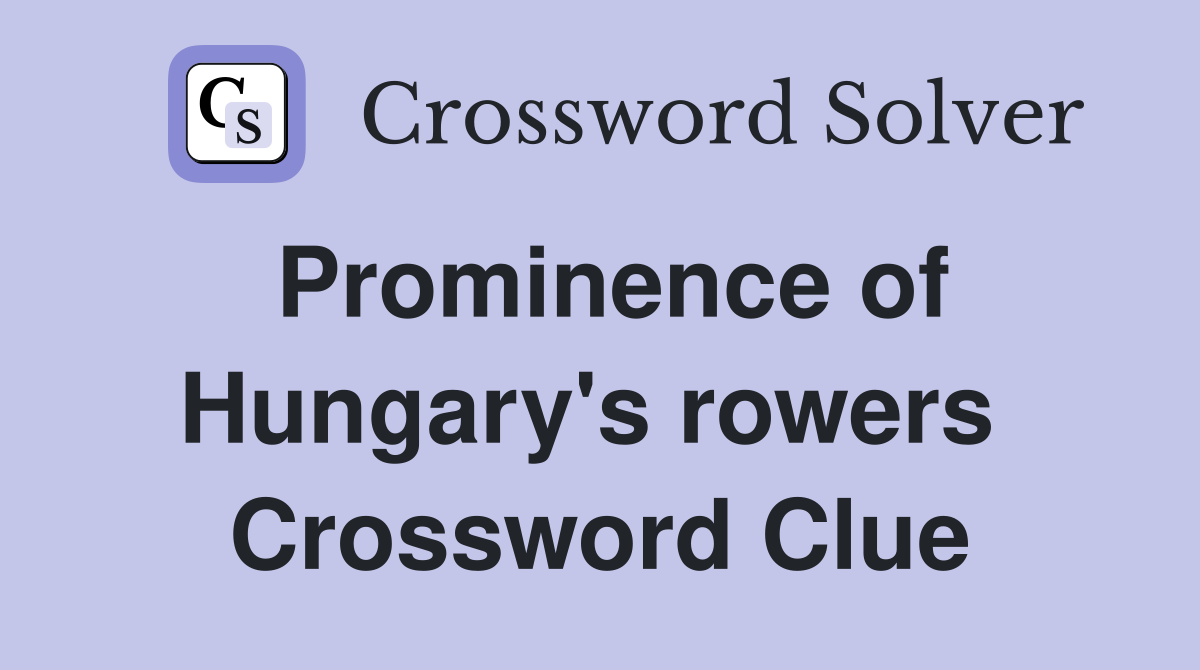 Prominence of Hungary's rowers  Crossword Clue