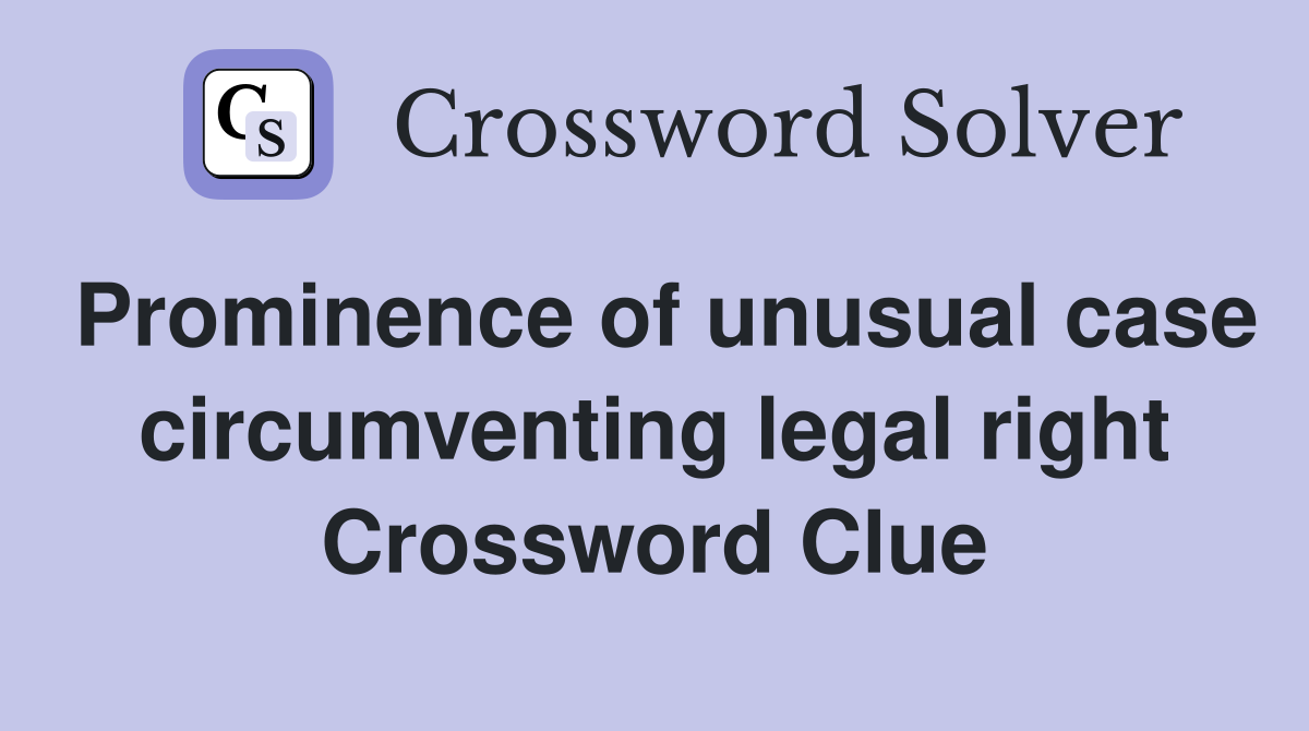 Prominence of unusual case circumventing legal right Crossword Clue
