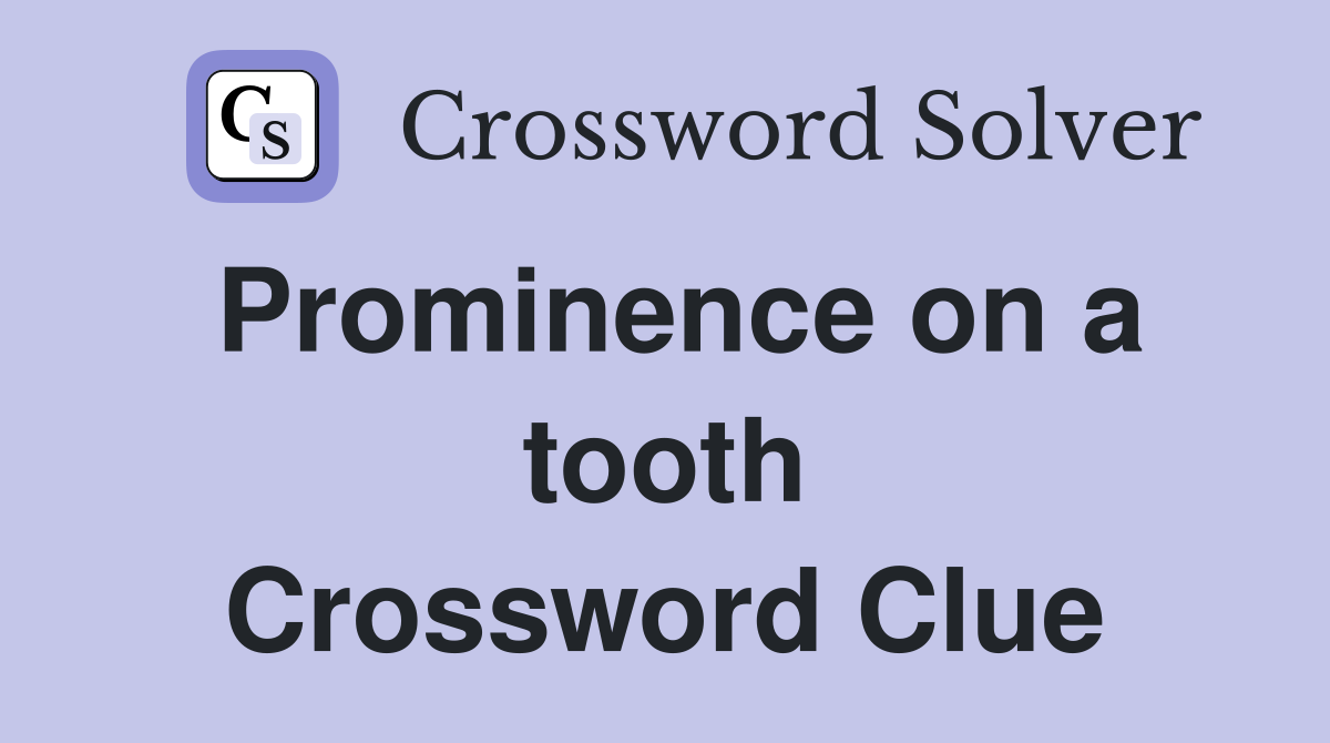 Prominence on a tooth Crossword Clue