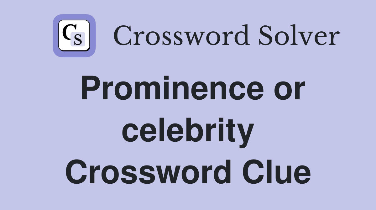 Prominence or celebrity Crossword Clue