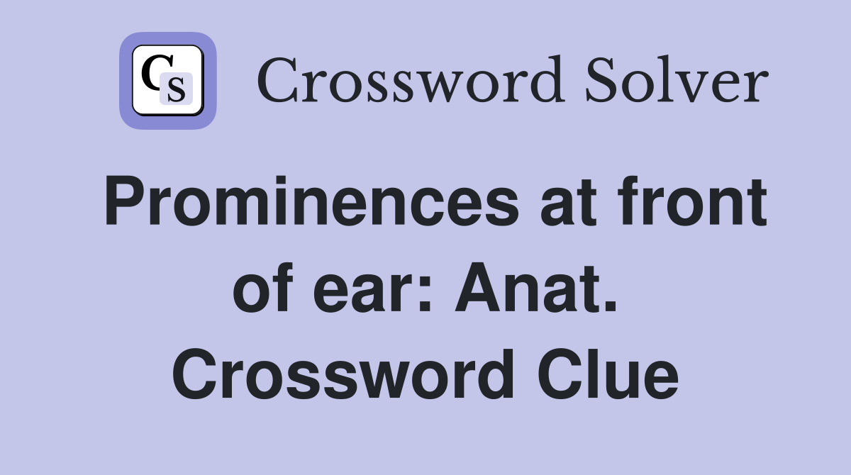 Prominences at front of ear: Anat. Crossword Clue
