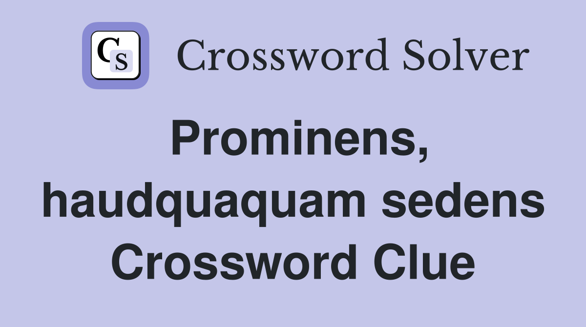 Prominens, haudquaquam sedens Crossword Clue