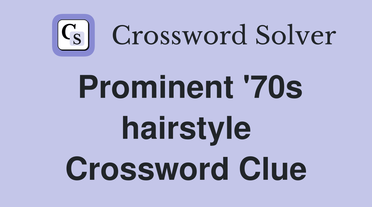 Prominent '70s hairstyle Crossword Clue