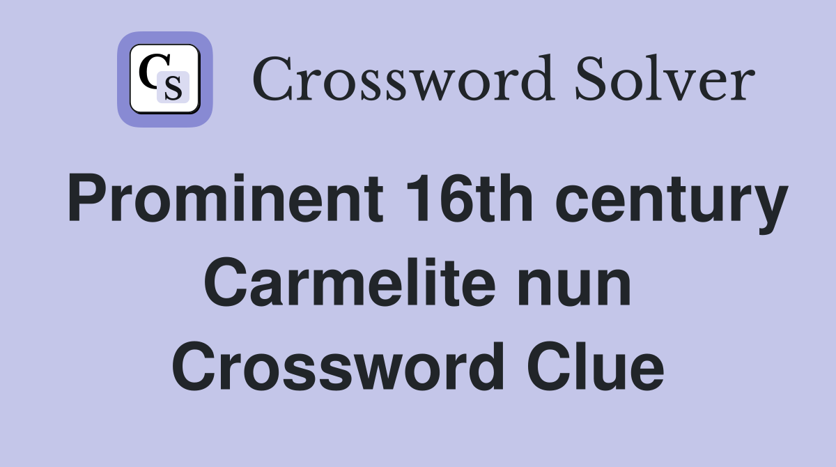 Prominent 16th century Carmelite nun Crossword Clue