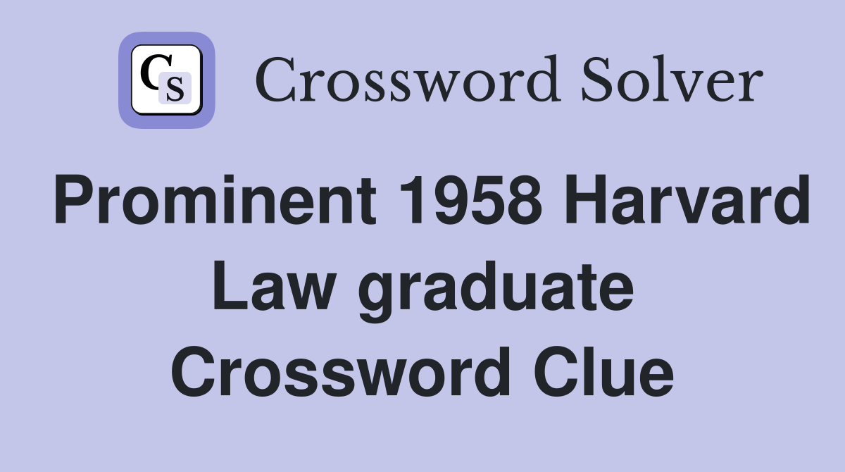 Prominent 1958 Harvard Law graduate Crossword Clue