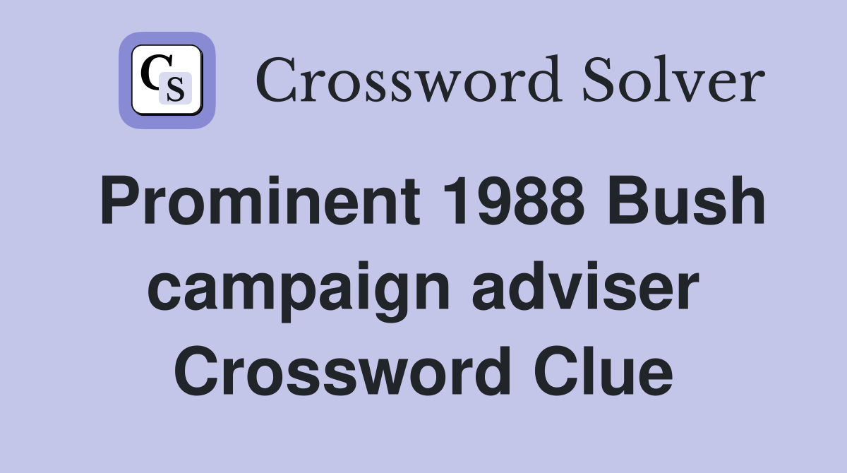 Prominent 1988 Bush campaign adviser Crossword Clue