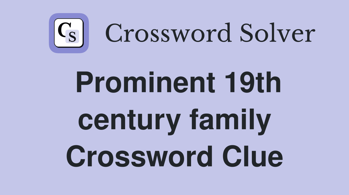 Prominent 19th century family Crossword Clue