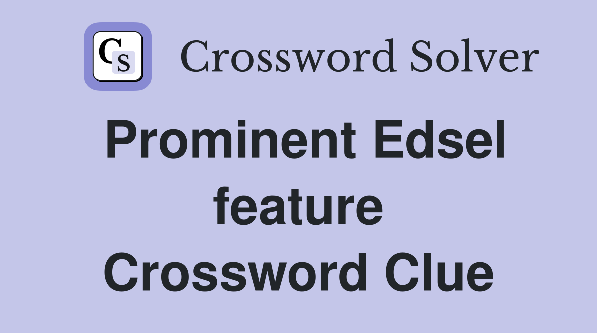 Prominent Edsel feature Crossword Clue