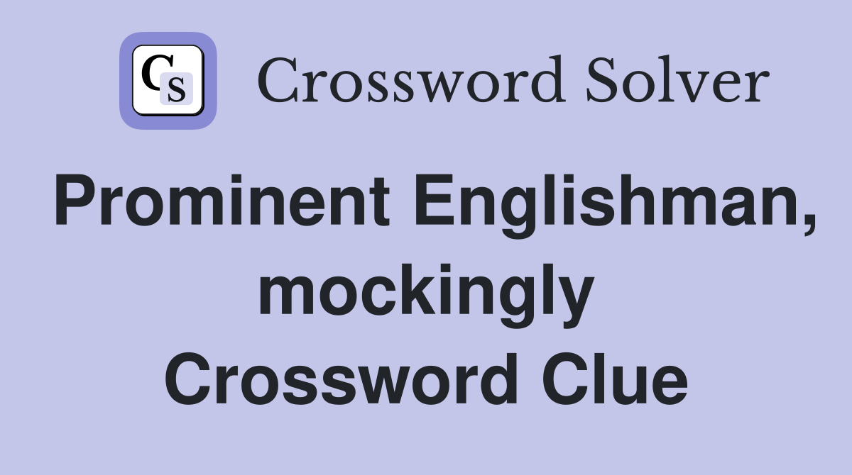 Prominent Englishman, mockingly Crossword Clue