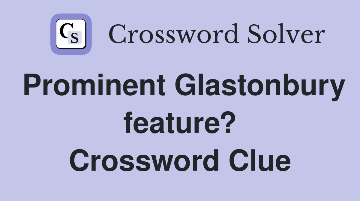 Prominent Glastonbury feature? Crossword Clue