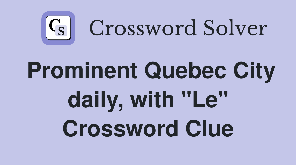Prominent Quebec City daily, with "Le" Crossword Clue
