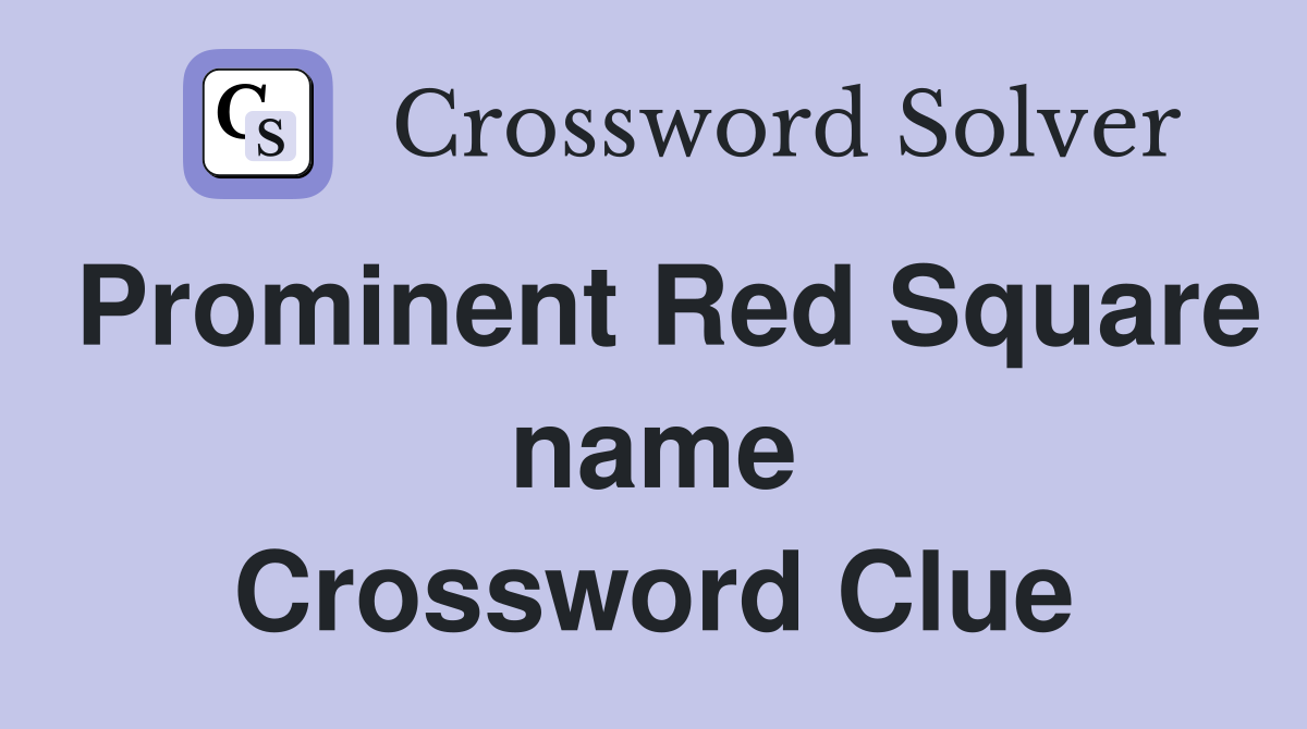 Prominent Red Square name Crossword Clue