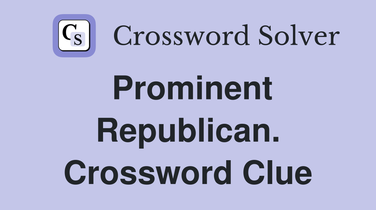 Prominent Republican. Crossword Clue