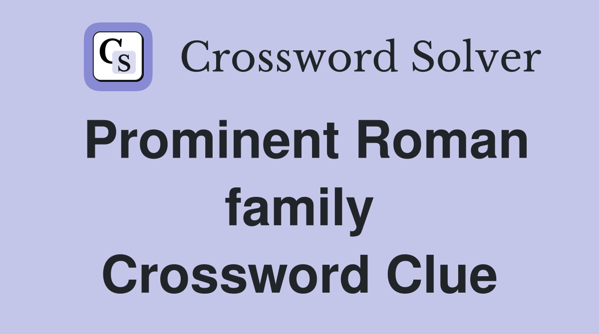 Prominent Roman family Crossword Clue