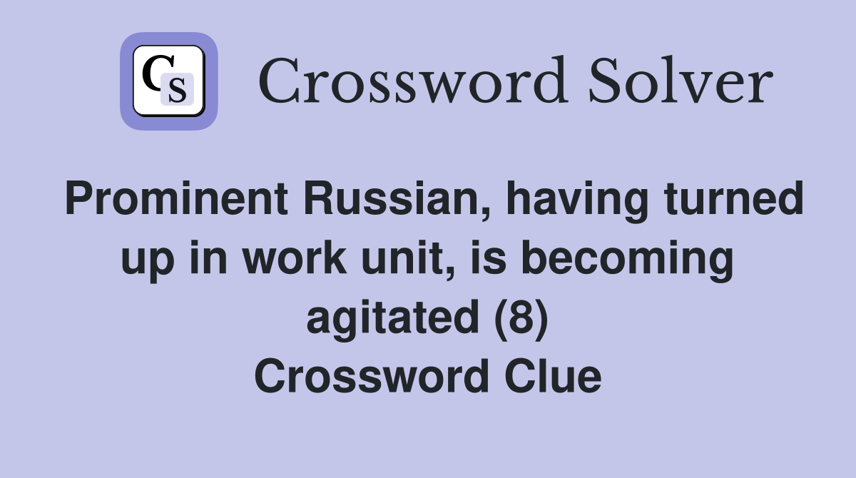 Prominent Russian, having turned up in work unit, is becoming agitated (8) Crossword Clue