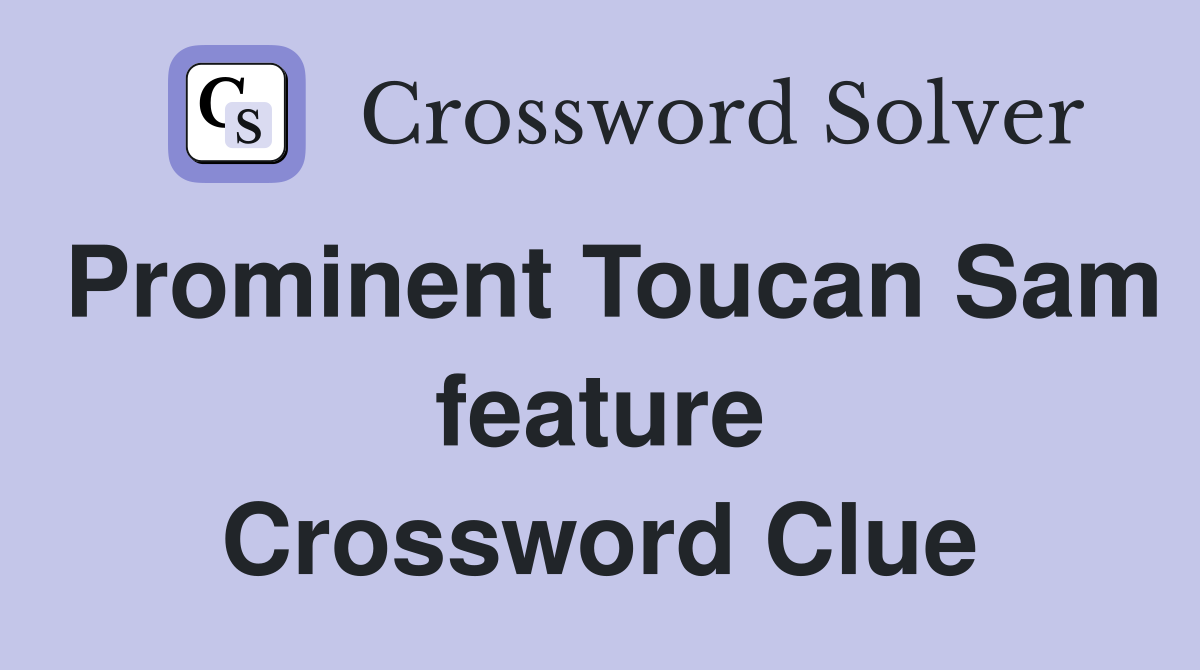 Prominent Toucan Sam feature Crossword Clue