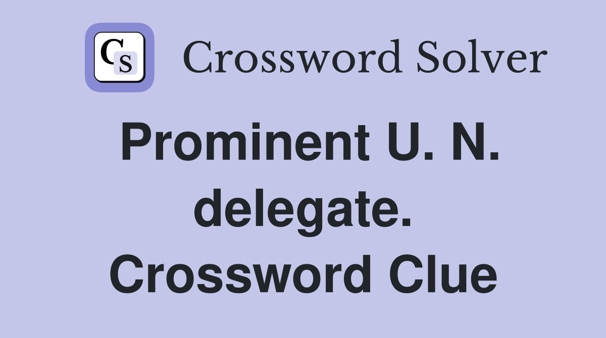 Prominent U. N. delegate. Crossword Clue
