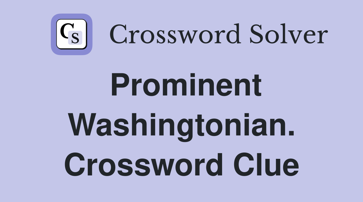 Prominent Washingtonian. Crossword Clue