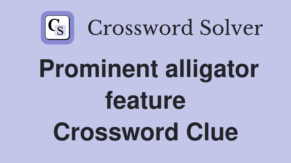 Prominent alligator feature Crossword Clue