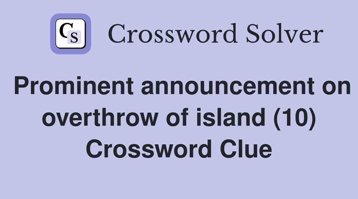 Prominent announcement on overthrow of island (10) Crossword Clue