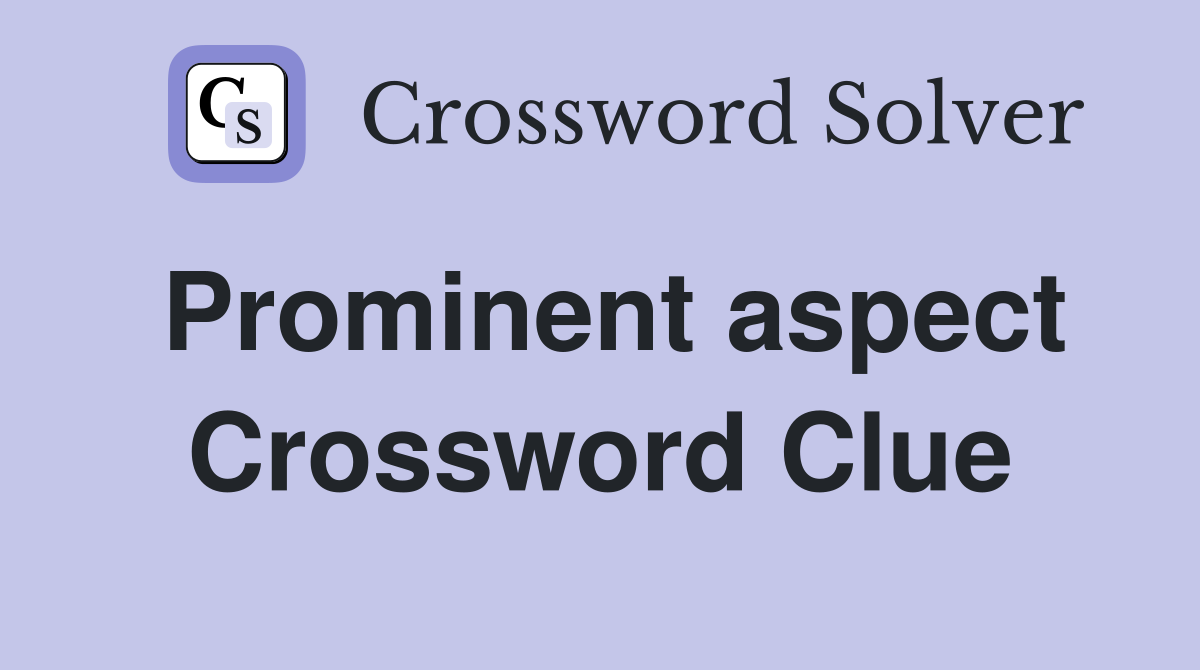 Prominent aspect Crossword Clue