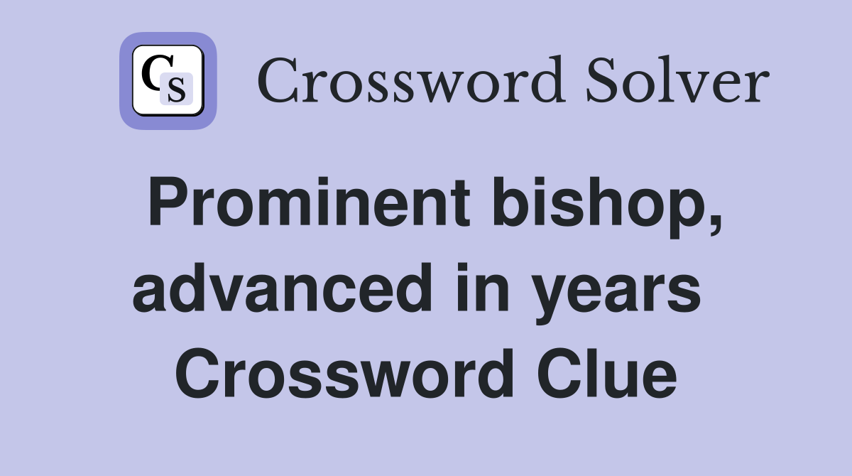 Prominent bishop, advanced in years  Crossword Clue