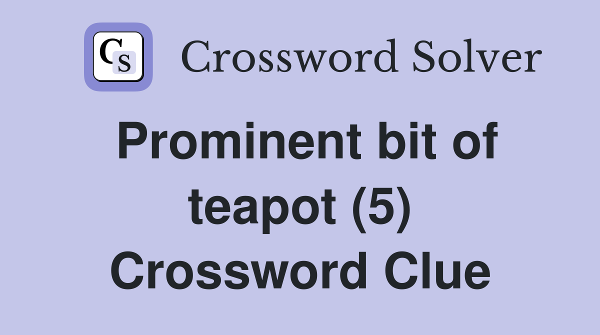 Prominent bit of teapot (5) Crossword Clue