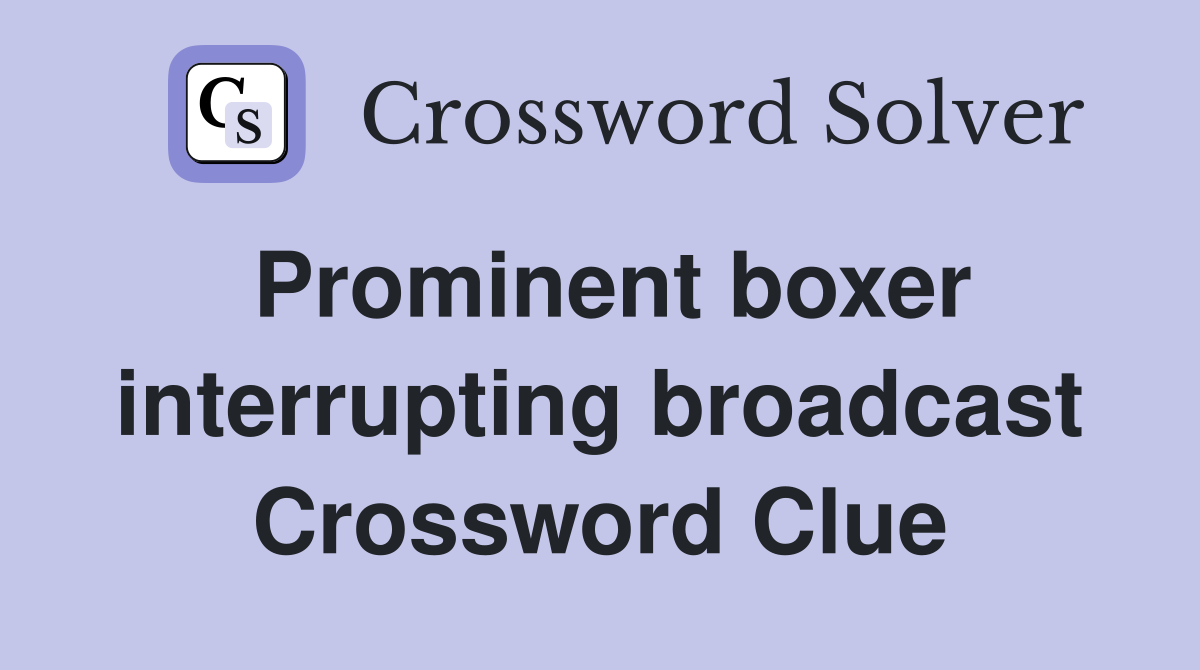 Prominent boxer interrupting broadcast Crossword Clue