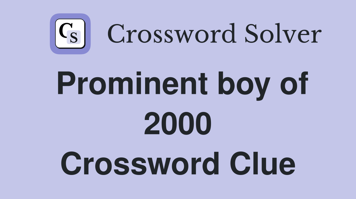 Prominent boy of 2000 Crossword Clue