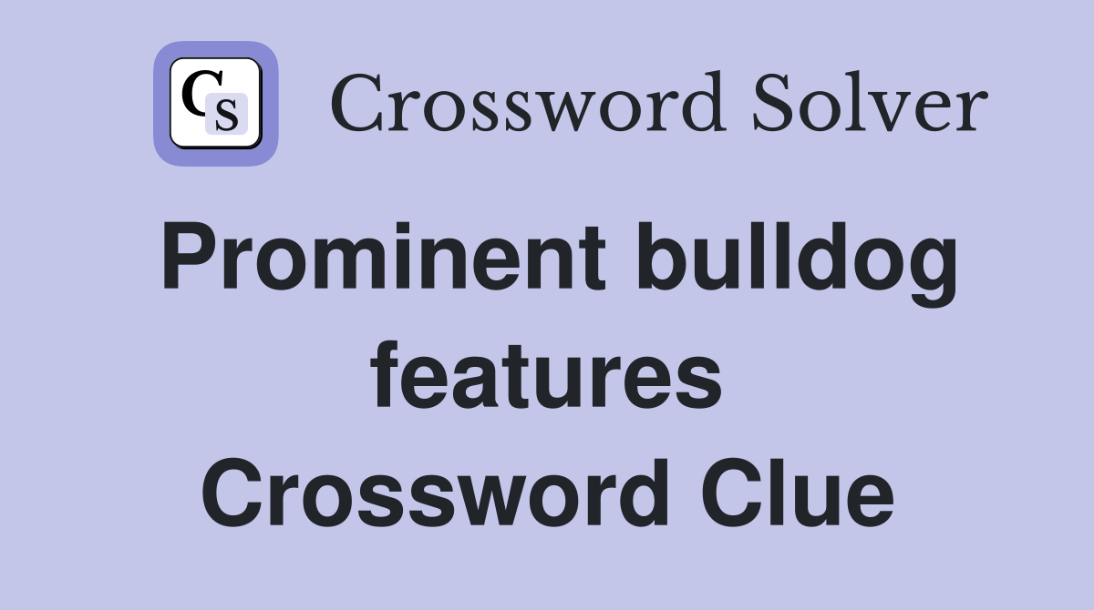 Prominent bulldog features Crossword Clue