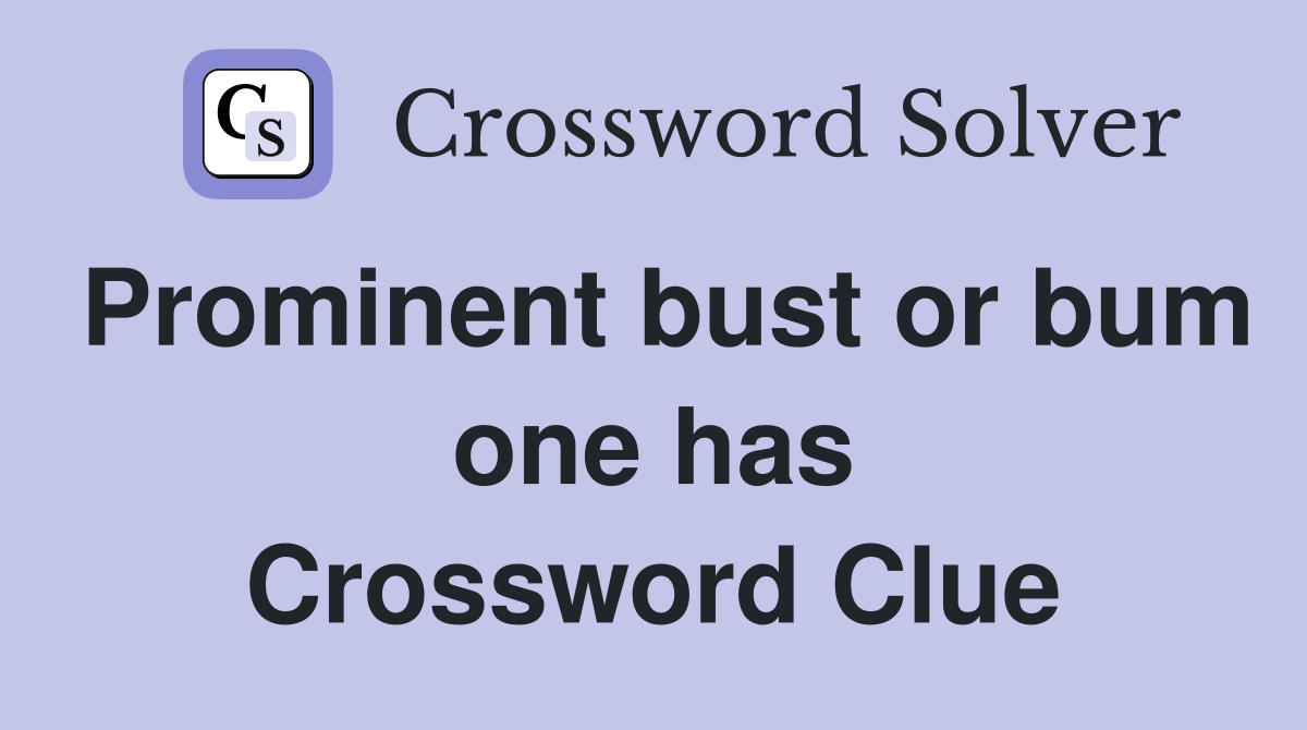 Prominent bust or bum one has Crossword Clue