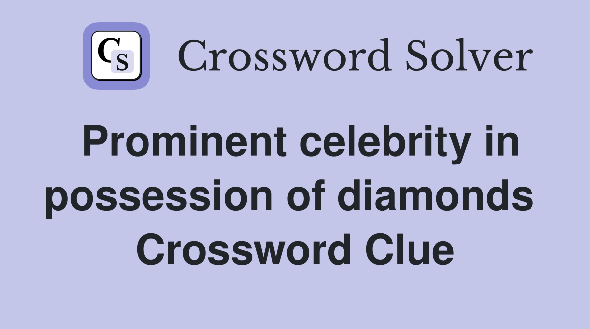 Prominent celebrity in possession of diamonds  Crossword Clue