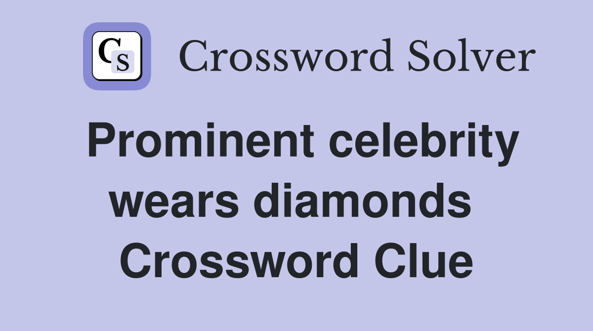 Prominent celebrity wears diamonds  Crossword Clue