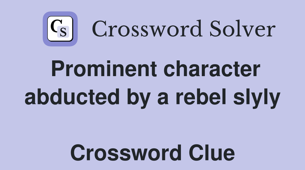 Prominent character abducted by a rebel slyly  Crossword Clue