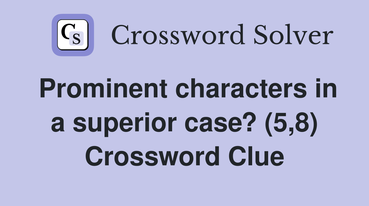 Prominent characters in a superior case? (5,8) Crossword Clue