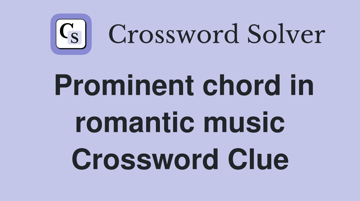 Prominent chord in romantic music Crossword Clue