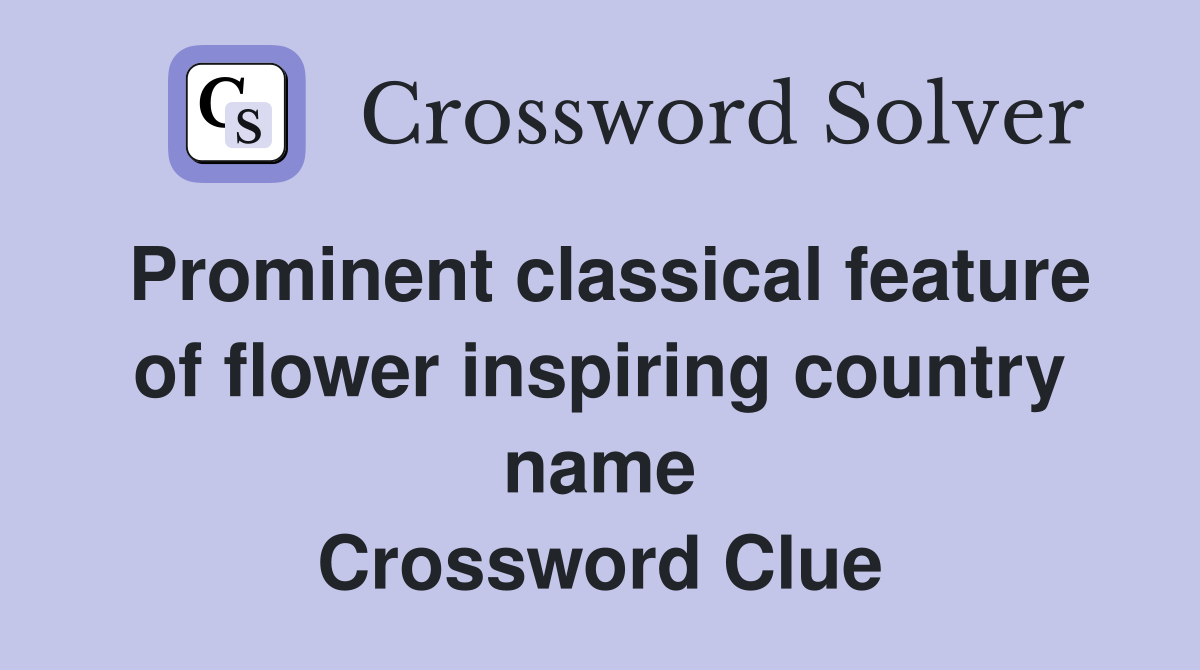 Prominent classical feature of flower inspiring country name Crossword Clue