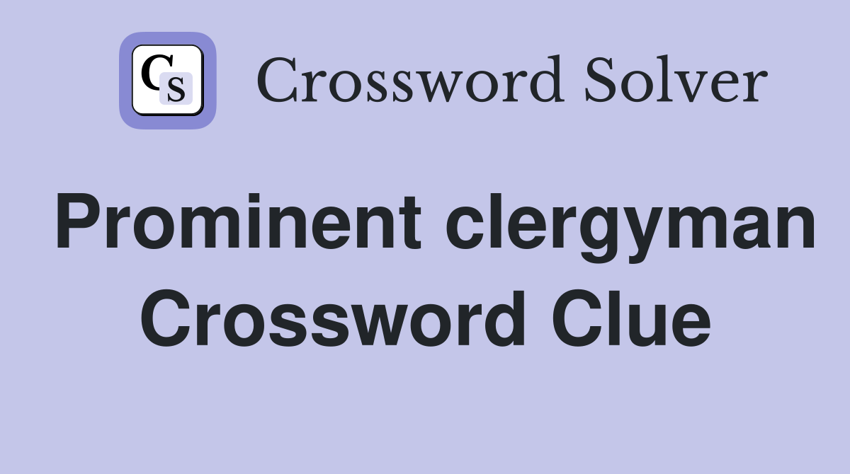 Prominent clergyman Crossword Clue