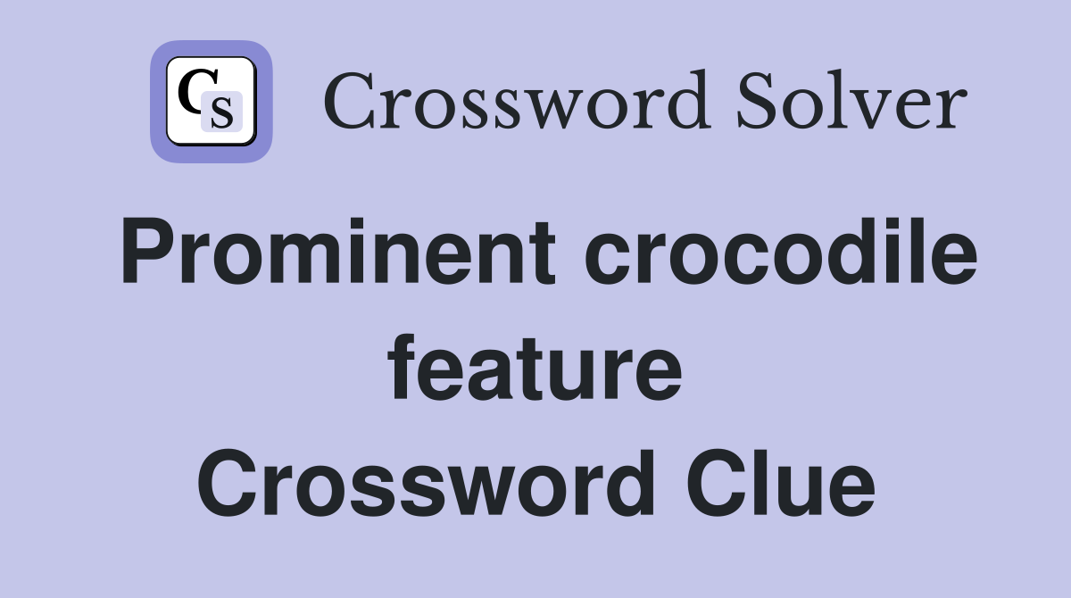 Prominent crocodile feature Crossword Clue