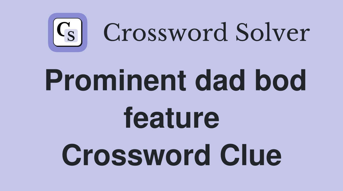 Prominent dad bod feature Crossword Clue