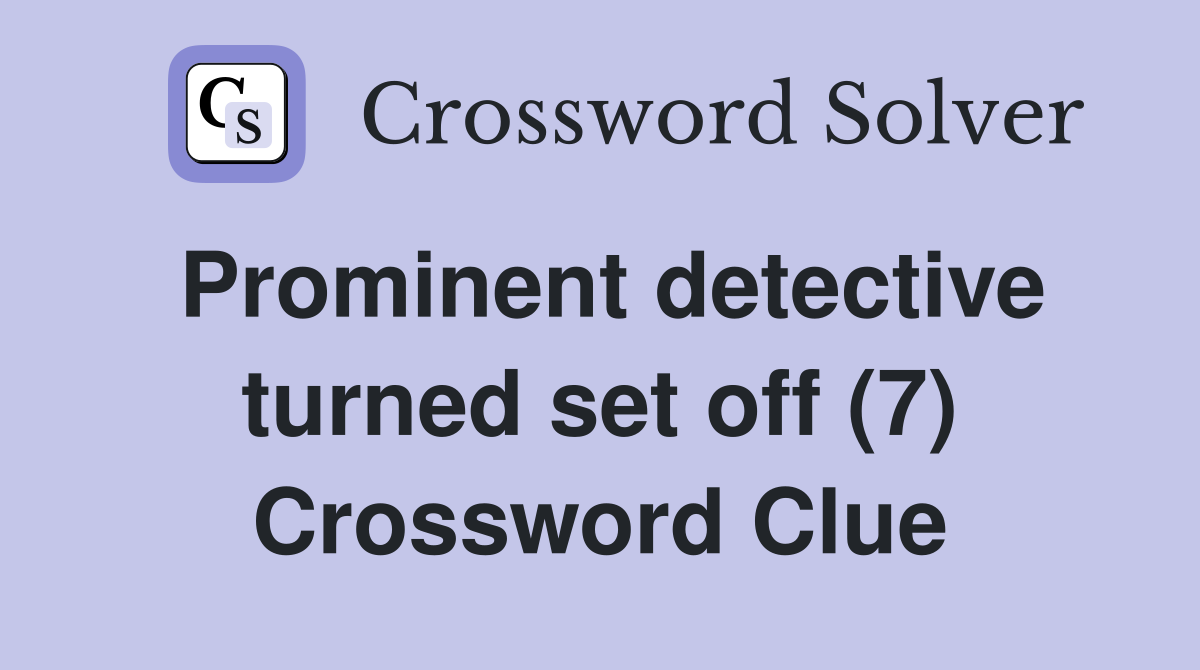 Prominent detective turned set off (7) Crossword Clue